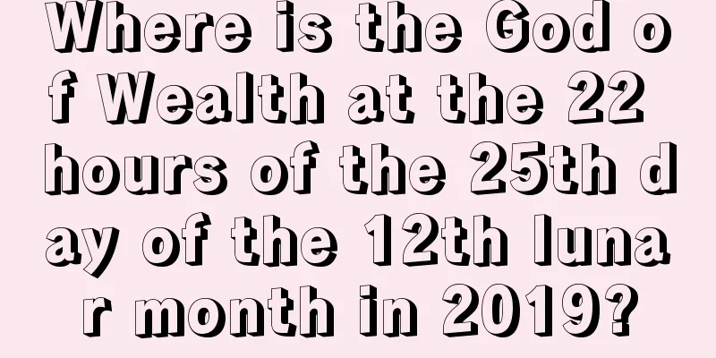 Where is the God of Wealth at the 22 hours of the 25th day of the 12th lunar month in 2019?