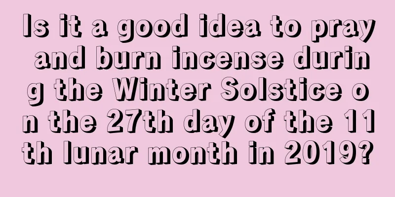 Is it a good idea to pray and burn incense during the Winter Solstice on the 27th day of the 11th lunar month in 2019?