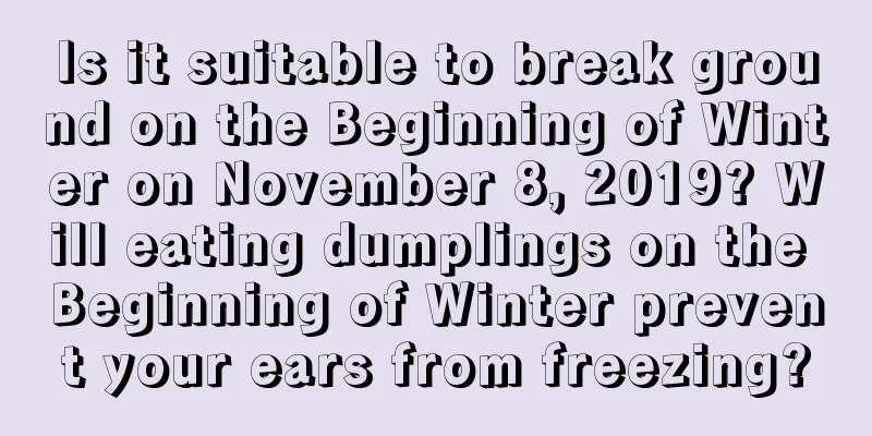 Is it suitable to break ground on the Beginning of Winter on November 8, 2019? Will eating dumplings on the Beginning of Winter prevent your ears from freezing?