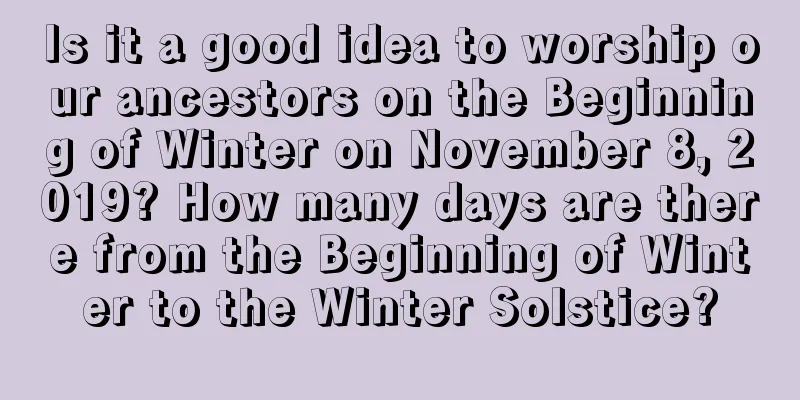 Is it a good idea to worship our ancestors on the Beginning of Winter on November 8, 2019? How many days are there from the Beginning of Winter to the Winter Solstice?