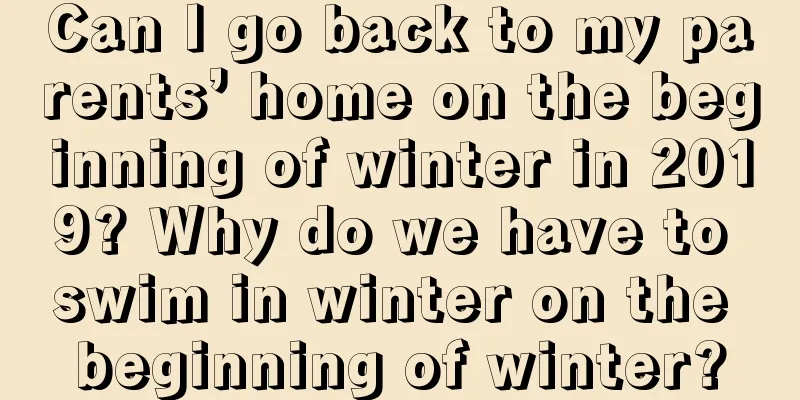 Can I go back to my parents’ home on the beginning of winter in 2019? Why do we have to swim in winter on the beginning of winter?
