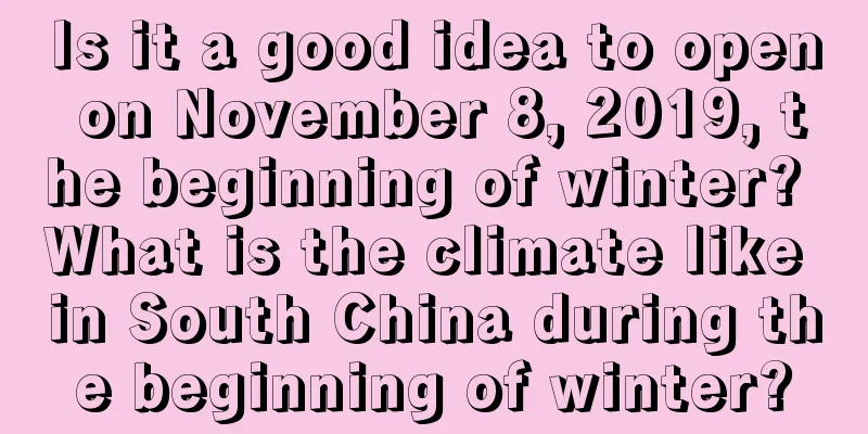 Is it a good idea to open on November 8, 2019, the beginning of winter? What is the climate like in South China during the beginning of winter?