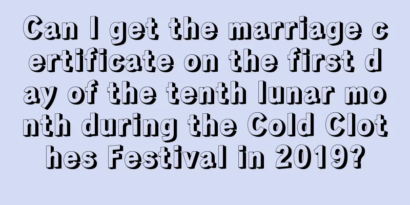Can I get the marriage certificate on the first day of the tenth lunar month during the Cold Clothes Festival in 2019?