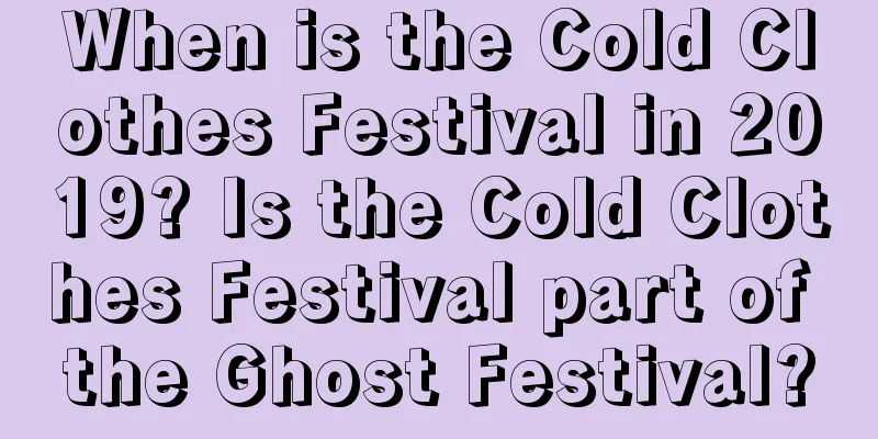 When is the Cold Clothes Festival in 2019? Is the Cold Clothes Festival part of the Ghost Festival?