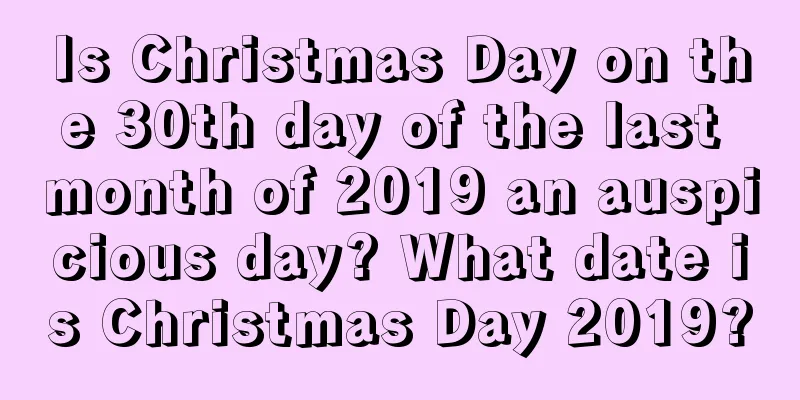 Is Christmas Day on the 30th day of the last month of 2019 an auspicious day? What date is Christmas Day 2019?