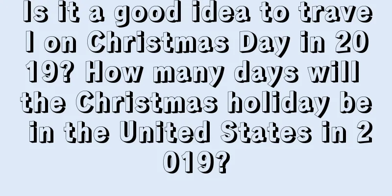 Is it a good idea to travel on Christmas Day in 2019? How many days will the Christmas holiday be in the United States in 2019?