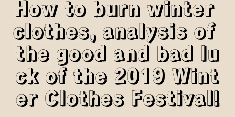How to burn winter clothes, analysis of the good and bad luck of the 2019 Winter Clothes Festival!
