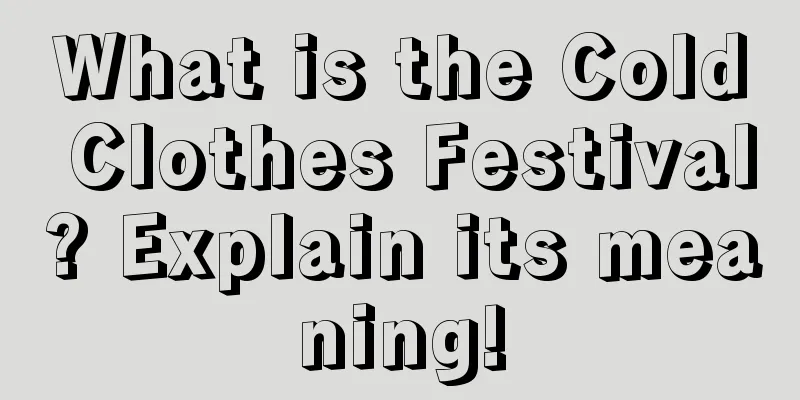 What is the Cold Clothes Festival? Explain its meaning!