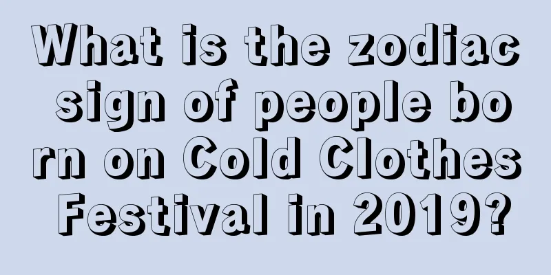 What is the zodiac sign of people born on Cold Clothes Festival in 2019?