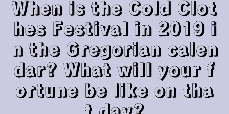 When is the Cold Clothes Festival in 2019 in the Gregorian calendar? What will your fortune be like on that day?