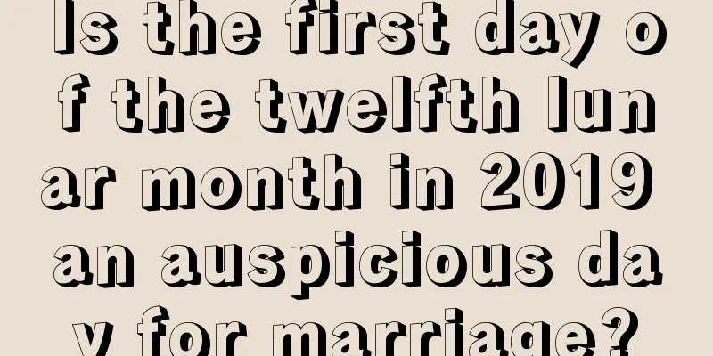 Is the first day of the twelfth lunar month in 2019 an auspicious day for marriage?