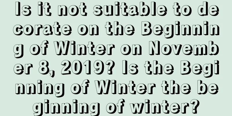 Is it not suitable to decorate on the Beginning of Winter on November 8, 2019? Is the Beginning of Winter the beginning of winter?