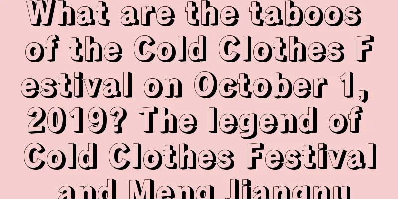 What are the taboos of the Cold Clothes Festival on October 1, 2019? The legend of Cold Clothes Festival and Meng Jiangnu