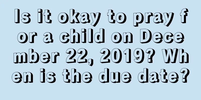 Is it okay to pray for a child on December 22, 2019? When is the due date?