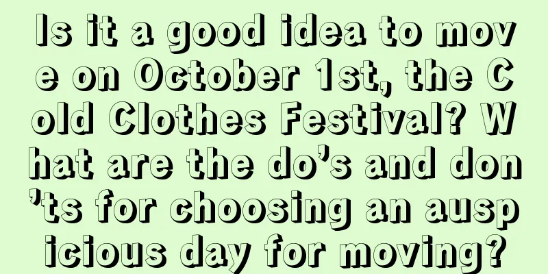 Is it a good idea to move on October 1st, the Cold Clothes Festival? What are the do’s and don’ts for choosing an auspicious day for moving?