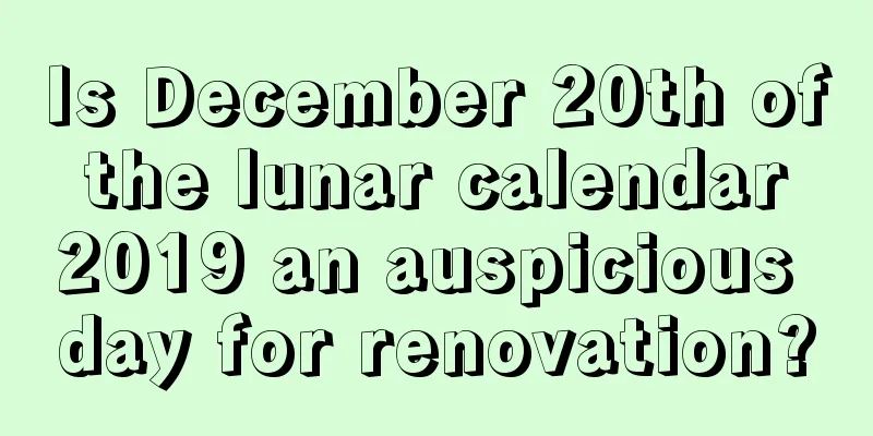 Is December 20th of the lunar calendar 2019 an auspicious day for renovation?
