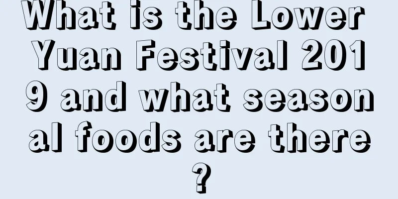 What is the Lower Yuan Festival 2019 and what seasonal foods are there?