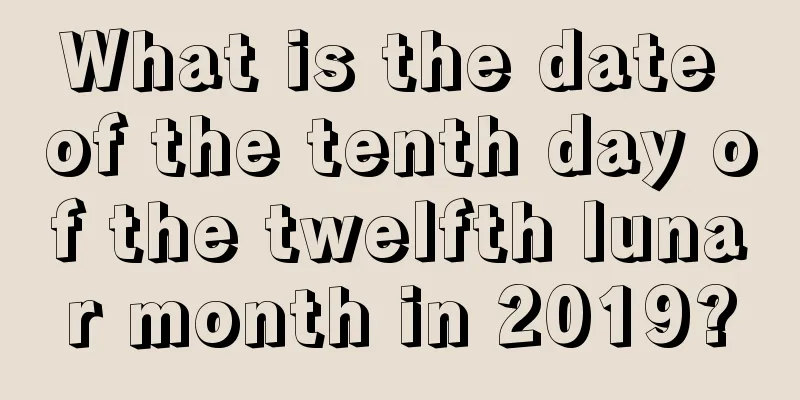 What is the date of the tenth day of the twelfth lunar month in 2019?