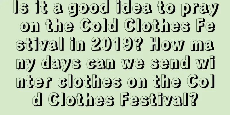 Is it a good idea to pray on the Cold Clothes Festival in 2019? How many days can we send winter clothes on the Cold Clothes Festival?