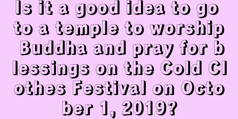 Is it a good idea to go to a temple to worship Buddha and pray for blessings on the Cold Clothes Festival on October 1, 2019?