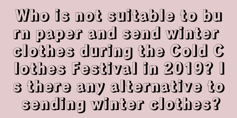 Who is not suitable to burn paper and send winter clothes during the Cold Clothes Festival in 2019? Is there any alternative to sending winter clothes?