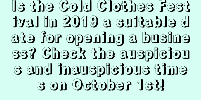 Is the Cold Clothes Festival in 2019 a suitable date for opening a business? Check the auspicious and inauspicious times on October 1st!