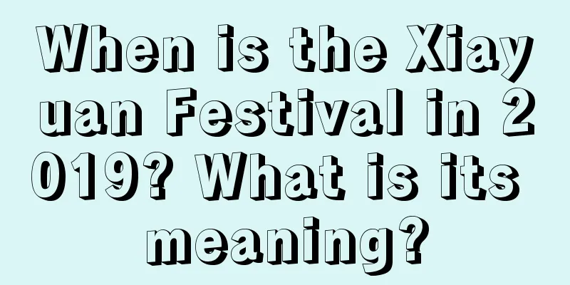 When is the Xiayuan Festival in 2019? What is its meaning?