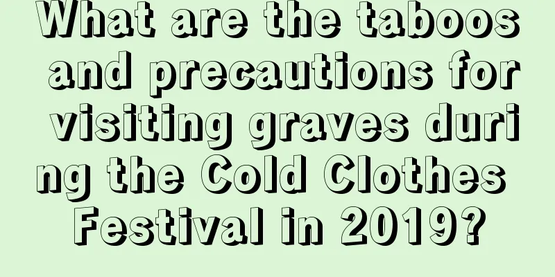 What are the taboos and precautions for visiting graves during the Cold Clothes Festival in 2019?