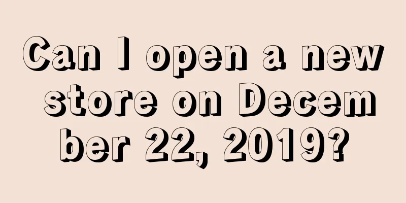 Can I open a new store on December 22, 2019?