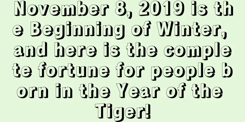 November 8, 2019 is the Beginning of Winter, and here is the complete fortune for people born in the Year of the Tiger!