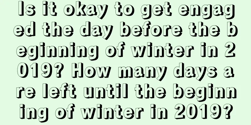 Is it okay to get engaged the day before the beginning of winter in 2019? How many days are left until the beginning of winter in 2019?