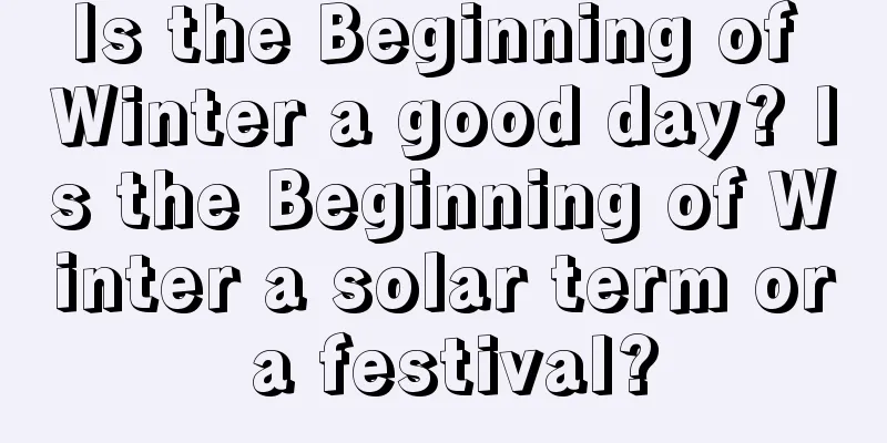 Is the Beginning of Winter a good day? Is the Beginning of Winter a solar term or a festival?