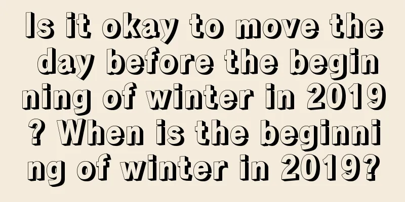 Is it okay to move the day before the beginning of winter in 2019? When is the beginning of winter in 2019?