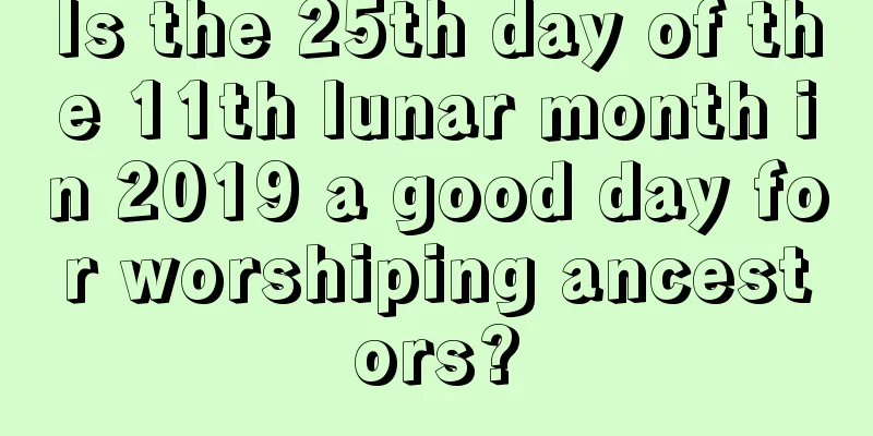 Is the 25th day of the 11th lunar month in 2019 a good day for worshiping ancestors?