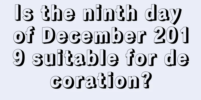 Is the ninth day of December 2019 suitable for decoration?