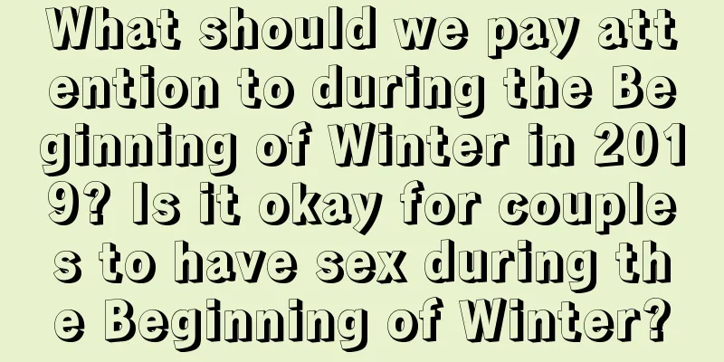 What should we pay attention to during the Beginning of Winter in 2019? Is it okay for couples to have sex during the Beginning of Winter?
