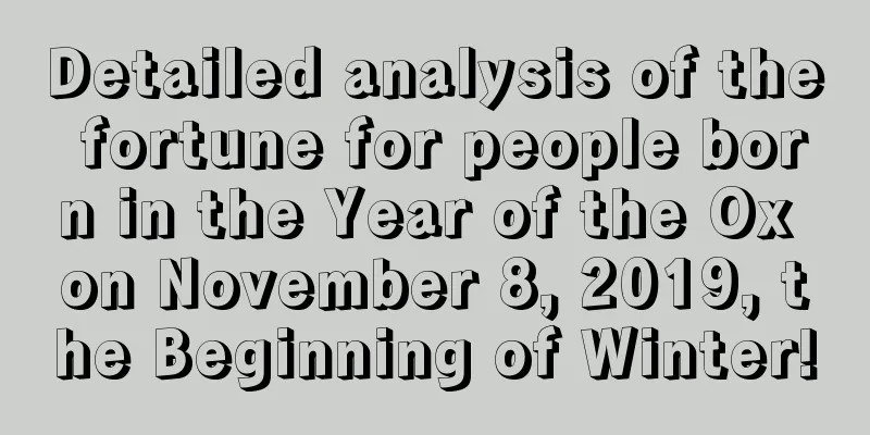 Detailed analysis of the fortune for people born in the Year of the Ox on November 8, 2019, the Beginning of Winter!