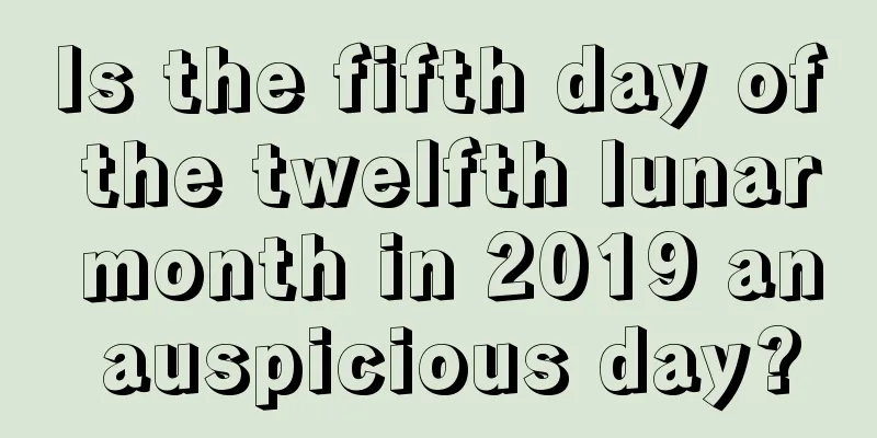 Is the fifth day of the twelfth lunar month in 2019 an auspicious day?