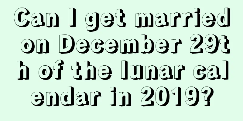 Can I get married on December 29th of the lunar calendar in 2019?
