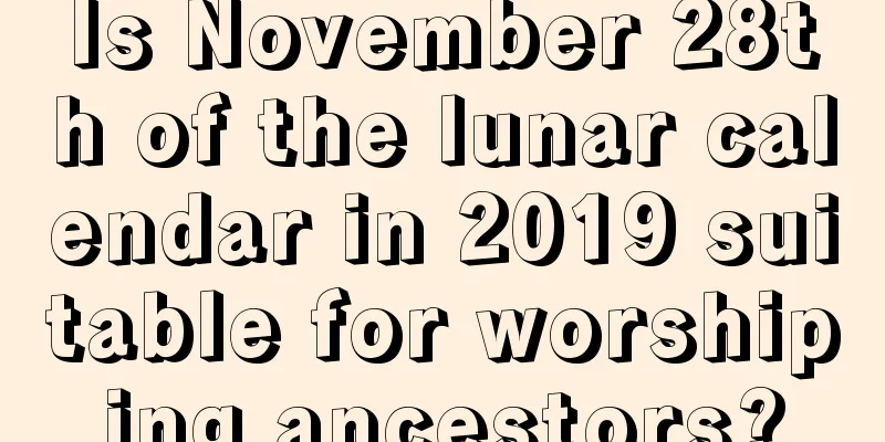 Is November 28th of the lunar calendar in 2019 suitable for worshiping ancestors?