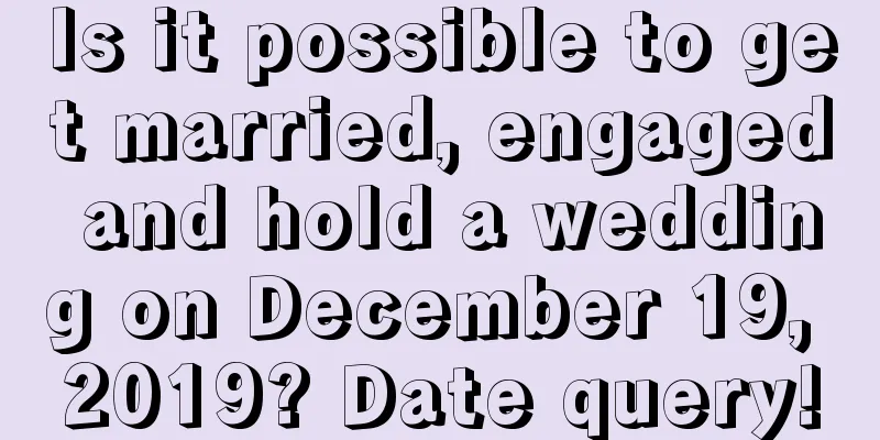Is it possible to get married, engaged and hold a wedding on December 19, 2019? Date query!