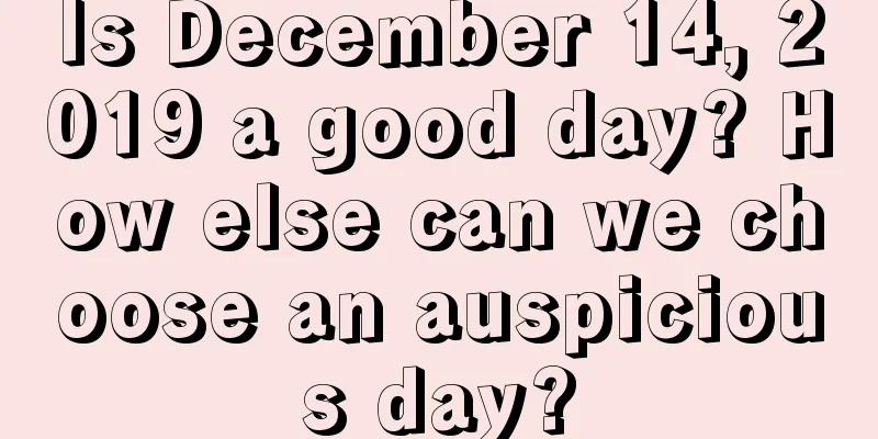 Is December 14, 2019 a good day? How else can we choose an auspicious day?