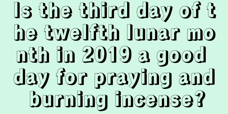 Is the third day of the twelfth lunar month in 2019 a good day for praying and burning incense?