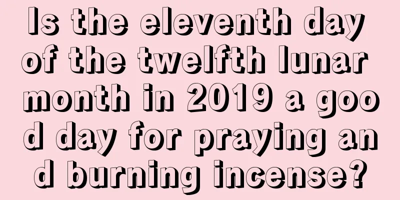 Is the eleventh day of the twelfth lunar month in 2019 a good day for praying and burning incense?