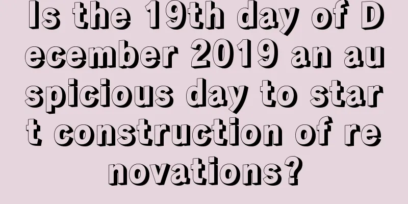 Is the 19th day of December 2019 an auspicious day to start construction of renovations?