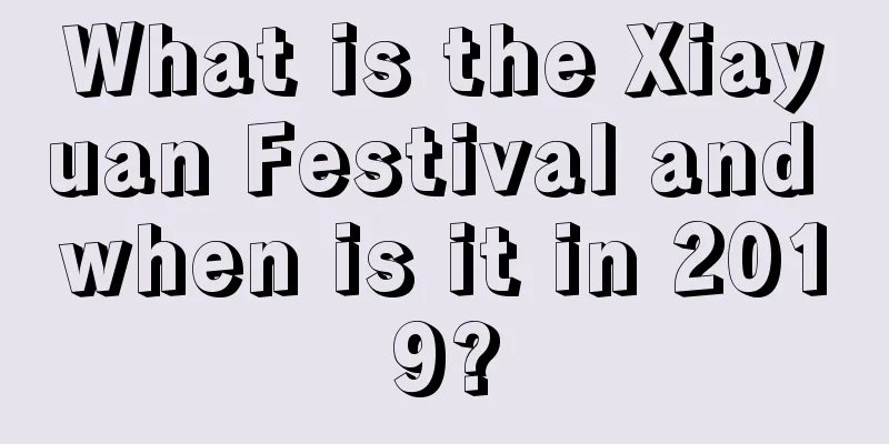What is the Xiayuan Festival and when is it in 2019?