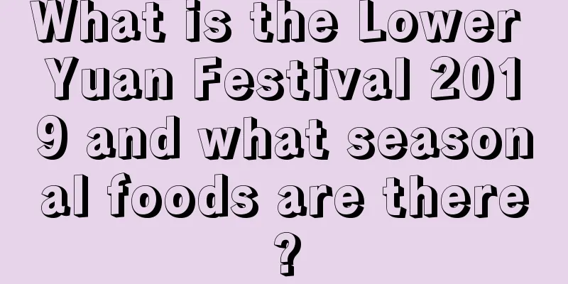 What is the Lower Yuan Festival 2019 and what seasonal foods are there?