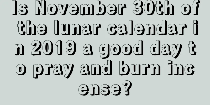 Is November 30th of the lunar calendar in 2019 a good day to pray and burn incense?