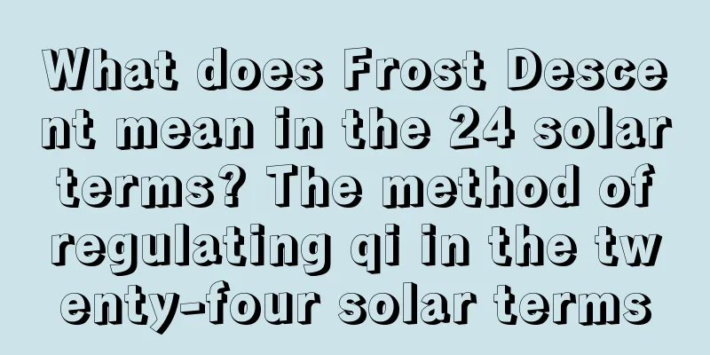 What does Frost Descent mean in the 24 solar terms? The method of regulating qi in the twenty-four solar terms
