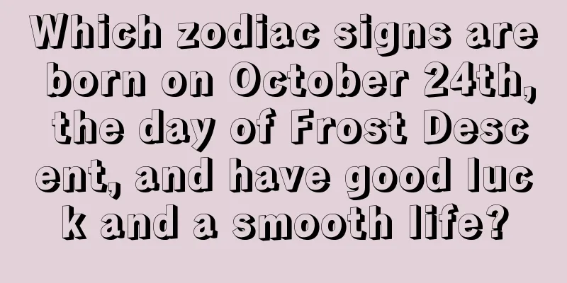 Which zodiac signs are born on October 24th, the day of Frost Descent, and have good luck and a smooth life?
